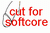 cut for softcore